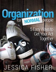 the cover of organization for normal people 5 easy ways to get your act together by jessica fisher