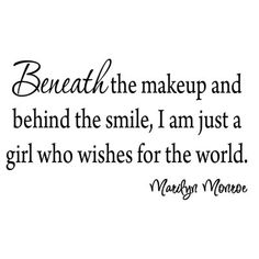 a quote that says beneath the makeup and behind the smile, i am just a girl who wishes for the world