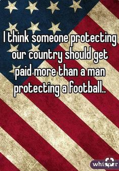 an american flag with the words i think someone protecting our country should get paid more than a