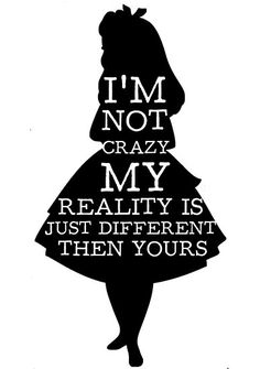 i'm not crazy my really is just different then yours silhouetted against a white background