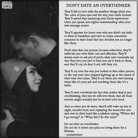 DON’T DATE AN OVERTHINKER. They’ll fall in love with the smallest things about you. The color of your eyes and the way your smile formed. They’ll spend days analyzing your facial expressions when you speak, and nights understanding what your text message meant. They’ll agonize for hours over why you didn’t say hello to them at breakfast, and start to create unrealistic scenarios in their head that you decided you no longer like them..... When You Start Smiling At His Texts, Sensitive Person, You Dont Say, Highly Sensitive Person, That One Person, Brain Power, Highly Sensitive, Your Smile, Text Message