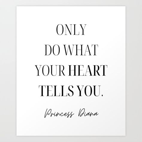 Princess Diana Quote  Only Do What Your Heart Tells You   Art Print by Everyday Inspiration Princess Diana Quotes, Top Icons, Friendship Symbol Tattoos, Diana Quotes, Top Icon, Boss Woman, Princess Quotes, Famous Love Quotes, One Sided Love