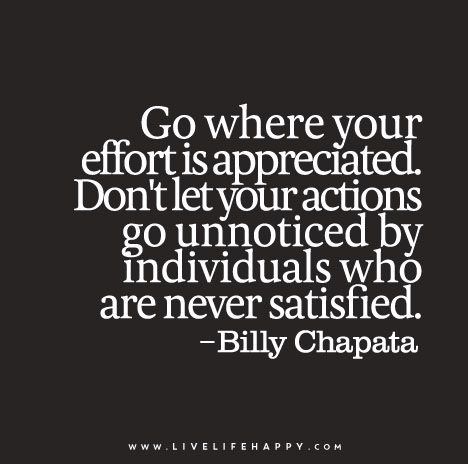 Go where your effort is appreciated. Don’t let your action… | Flickr Never Appreciated Quotes, Being Appreciated Quotes Work, Unnoticed Quotes, Billy Chapata, Effort Quotes, Never Satisfied, Excellence Quotes, Worthy Quotes, Live Life Happy