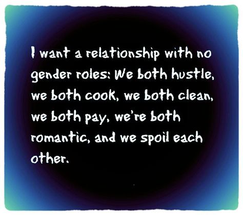 I want a relationship with no gender roles: we both hustle, we both cook, we both clean, we both pay, we're both romantic, and we spoil each other. True Quotes, True Stories, Healthy Relationships, I Want A Relationship, Gender Roles, Lesbian Love, Hopeless Romantic, A Relationship, Me Time