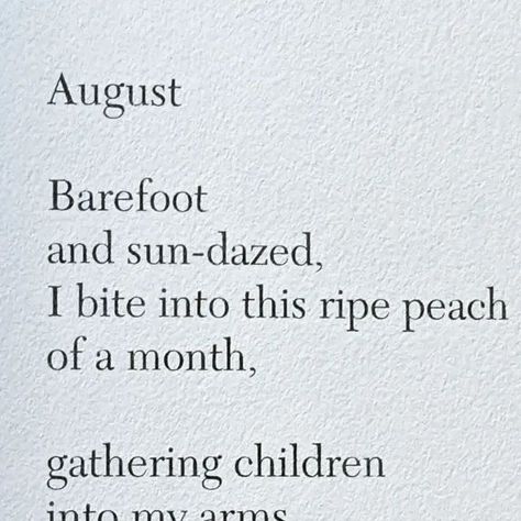 @poetryisnotaluxury on Instagram: "Linda Pastan August Barefoot and sun-dazed,  I bite into this ripe peach  of a month, gathering children  into my arms  in all their sandy  splendor, heaping  my table each night  with nothing  but corn and tomatoes. #august from the poem The Months From the book The Last Uncle @w.w.norton 2002. #lindapastan #poetryofferings #summer #poetryisnotaluxury" Poem About Summer, Poems About Summer, August Poem, August Month Quotes, Linda Sun, Poems About Food, Linda Pastan, Picnic Quotes, August Poetry