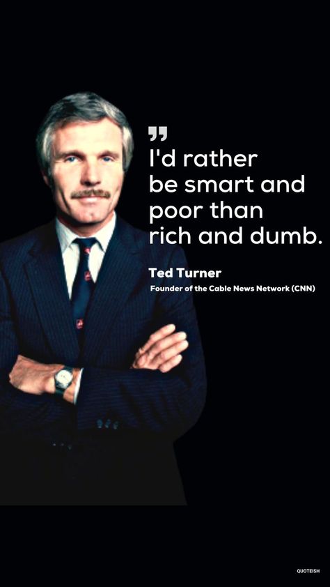 I'd rather be smart and poor than rich and dumb. Ted Turner Ted Turner, Personal Finance Quotes, Rise Quotes, Wonderful Quotes, Bed Early, Magazine Man, Finance Quotes, Be Smart, Wonder Quotes