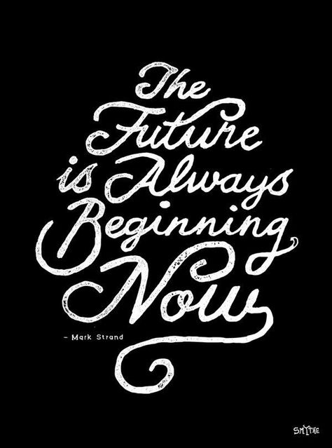 true The Future Is Now, Typography Quotes, Wonderful Words, Inspirational Quotes Motivation, Great Quotes, Beautiful Words, The Beginning, Inspirational Words, Cool Words
