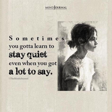 Sometimes you gotta learn to stay quiet even when you got a lot to say. Better To Stay Quiet Quotes, Learning To Be Quiet, Learn To Be Quiet Quotes, Learning To Stay Quiet Quotes, How To Stay Quiet, Sometimes Its Better To Stay Quiet, Staying Quiet Quotes, Stay Quiet Quotes, How To Be Quiet