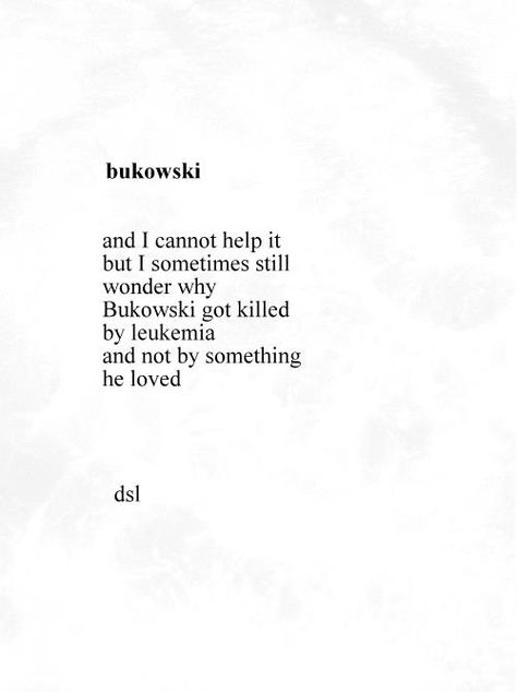 this has to be one of my favorite things. it's so beautiful and I agree Charles Bukowski, Bukowski, Bukowski Poems, Charles Bukowski Poems, Black Background Quotes, Charles Bukowski Quotes, Literature Humor, Poet Quotes, Poetic Words