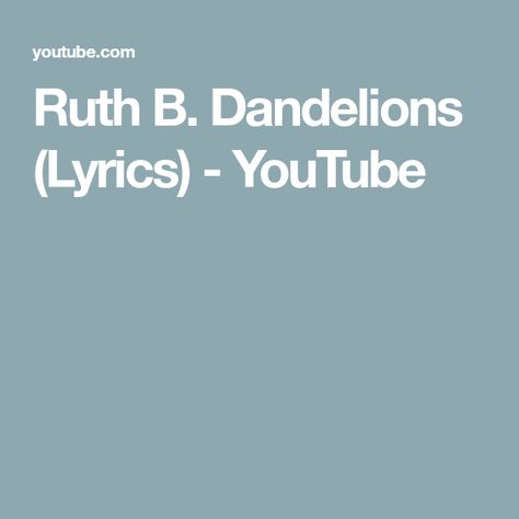 Ruth B. Dandelions (Lyrics) - YouTube Songs, Dandelions Lyrics, Ruth B Dandelions, Dandelion Lyrics, Ruth B, Dandelion, The Creator, Share It, Friends Family