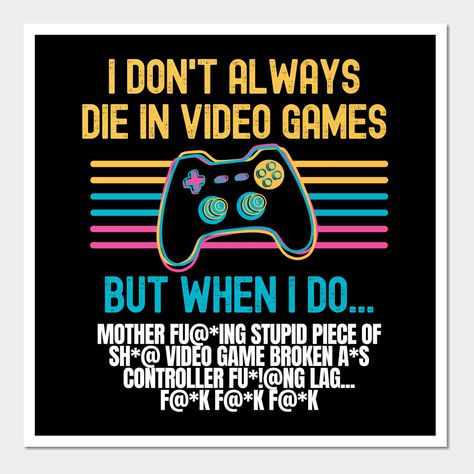 I Don't Always Die In Video Games But When I Do - The perfect funny shirt for every gamers who knows that feeling when you die in your favorite video game. Made for gamers, video game lovers. -- Choose from our vast selection of art prints and posters to match with your desired size to make the perfect print or poster. Pick your favorite: Movies, TV Shows, Art, and so much more! Available in mini, small, medium, large, and extra-large depending on the design. For men, women, and children. Perfec Humour, Quotes About Gaming, Funny Gamer Pics, Funny Video Game Memes Hilarious, Gamer Quotes Funny, Video Games Quotes, Game Corner, Gaming Tattoos, Video Game Drawings