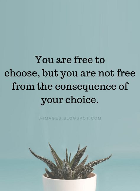 Quotes You are free to choose, but you are not free from the consequence of your choice. You Are Your Choices Quotes, Its Your Choice Quotes, Free To Choose But Not Free, Coban, We All Have Choices Quote, Making Right Choices Quotes, The Choice Is Yours Quotes, Two Choices Quotes, Life Is A Matter Of Choices