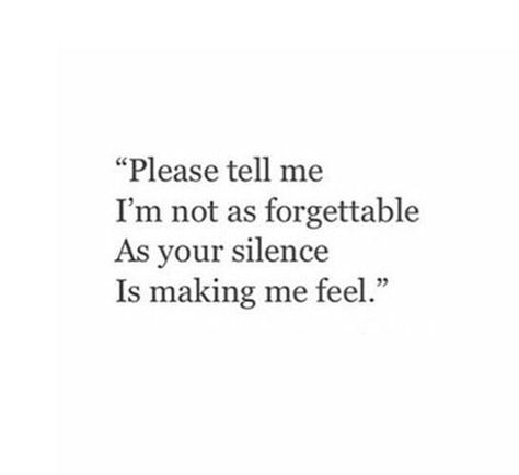 please tell me i'm not as forgettable  as your silence is making me feel I’m Mad Quotes, Please Tell Me I’m Not As Forgettable, Im Forgettable, I Am Forgettable Quotes, Im Important Quotes, His Silence Quotes, Not As Important As I Thought, Making Me Feel Unwanted, I Don’t Feel Important