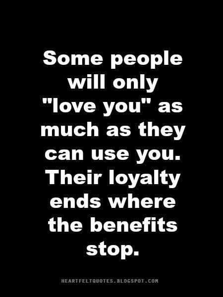 Some people will only "love you" as much as they can use you. Their loyalty ends where the benefits stop. Life Lesson Quotes, People Use You Quotes, Ungrateful People Quotes, Ungrateful Quotes, Love And Life Quotes, Being Used Quotes, Feeling Used Quotes, Lesson Quotes, People Quotes