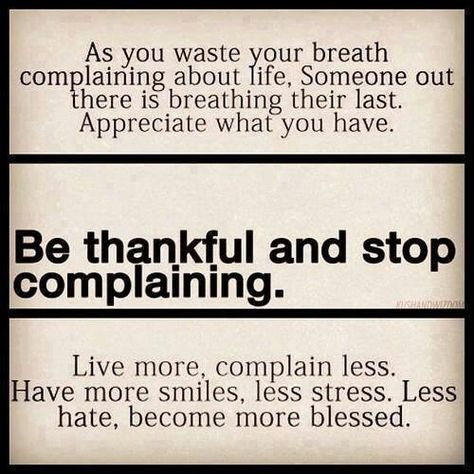 Be thankful and stop complaining. Kickboxing, Appreciate What You Have, Stop Complaining, Life Quotes Love, Be Grateful, Back To Nature, Quotable Quotes, Good Advice, Way Of Life