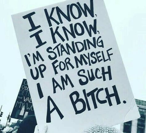 I know, I know, I'm standing up for myself. I am such a bitch // Feminist protest sign / Women's March Strong Women, Women Rights, Inspirerende Ord, Protest Posters, Protest Signs, Feminist Quotes, Intersectional Feminism, Womens March, Womens Rights