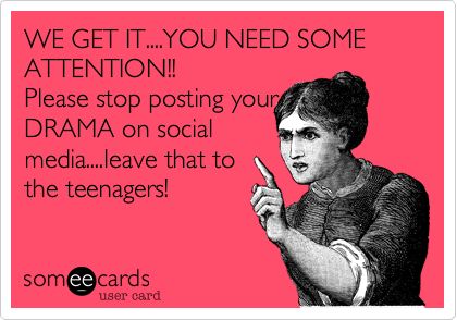 WE GET IT....YOU NEED SOME ATTENTION!! Please stop posting your DRAMA on social media....leave that to the teenagers! | Cry For Help Ecard Bahia, Adam Levine, Clipuri Video, Bacardi, E Card, Someecards, The Words, Look At You, I Smile