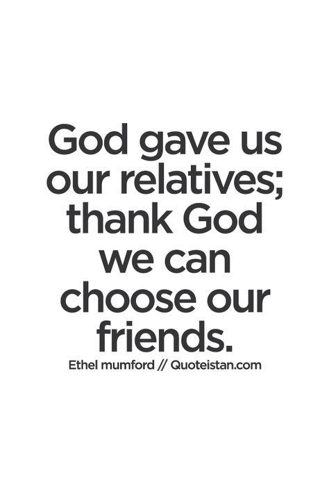 God gave us our relatives; thank God we can choose our friends. #funny #quote Snake Relatives Quotes, Relatives Quotes Families, Family Relatives Quotes Bad, Toxic Relatives Quotes Funny, Relative Quotes Families, Bad Relatives Quotes, Toxic Relatives Quotes, Relatives Quotes Bad, Fake Relatives Quotes