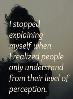 "I stopped explaining myself when I realized people only understand from their level of perception." --- Everything is happening necessarily, inevitably, and perfectly. And you already are perfect as God wants you to be with being just the way you are. Being yourself is your calling so always be true to yourself. You don't have to prove yourself or to wait for someone else to love you, just always love yourself unconditionally, then your world will follow eventually. #happy #life #quote #fre... Robert Downey Jr, Change Quotes, Inspirational Words Of Wisdom, Inspirational Quotes About Success, Motivational Quotes For Students, Life Quotes Love, My Self, Intp, Quotes About Strength