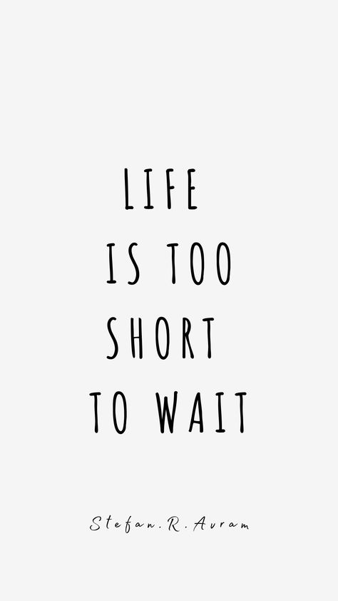 Last On The List Quotes, Life Is Too Short To Wait Quotes, Life Gives You What You Need Quote, Let Time Do Its Thing Quotes, Life Is Short Aesthetic, Make Every Moment Count Quotes, Life Is Now Quotes, Knowing Someone For A Short Time Quotes, Living Every Moment Quotes