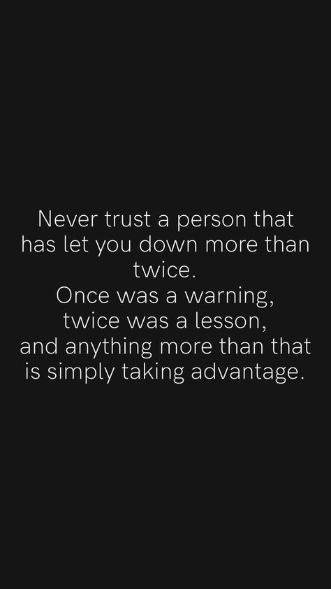 Never Trust A Person Who Let You Down, Dependable Quotes, Take Advantage Quotes, Quotes About People Taking Advantage, Being Let Down Quotes, Advantage Quotes, Let Down Quotes, Taking Advantage Quotes, Begging Quotes