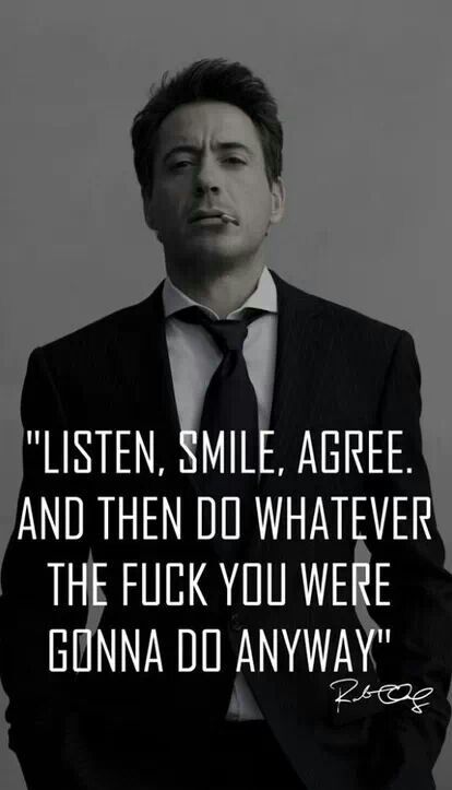 Listen, smile, agree. And then do whatever the (bleep) you were gonna do anyway. - #RobertDowneyJr .... This is me most days. True Stories, Robert Downey Jr, Nasihat Yang Baik, Great Motivational Quotes, Motiverende Quotes, Downey Junior, Badass Quotes, E Card, Great Quotes