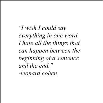 i wish i could just say everything in one word. i hate all the things that can happen between the beginning of a sentence and the end. All The Things I Wish I Could Say, Lenord Cohen, Leonard Cohen Poetry, Cohen Quotes, Leonard Cohen Quotes, Leonard Cohen Lyrics, Elegant Writing, Writing Style, Say Word