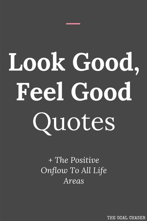 This collection of quotes is all about the concept of when we look good, we tend to feel good too. There is then a positive onflow to all areas of life. Some people think that when you feel good, you look good – and others believe that if you look good, you feel good. Could it work both ways? When You Look Good You Feel Good, Quotes On Being A Good Person, Look Good Feel Good Quotes, You Look Good Quotes, Who Cares What People Think Quotes, Looking Good Quotes, Feeling Good Quotes, Constructive Criticism Quotes, Good Looking Quotes