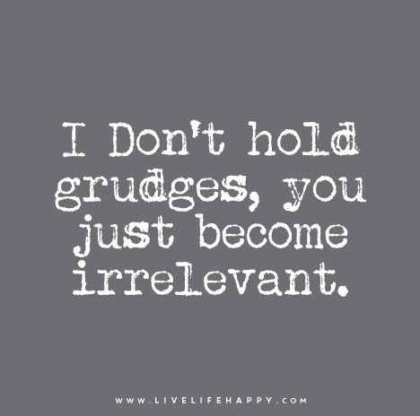 Live Life Happy Quote: I Don't hold grudges, you just become irrelevant. Humour, Happy Quote, Live Life Happy, Intp, Intj, E Card, Life I, Change Your Life, I Promise