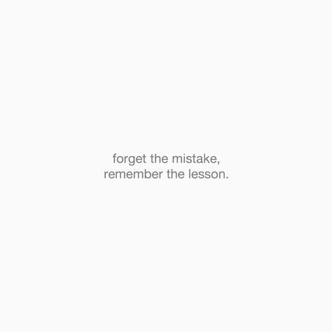 Never A Mistake Always A Lesson Tattoo, Forget The Past But Remember The Lesson, Qoutes About Mistake, Quotes For Mistakes, Forget The Mistake Remember The Lesson, Quotes About Learning From Mistakes, Making Mistakes Quotes Lessons Learned, Made A Mistake Quotes, Regret Quotes Make Mistakes