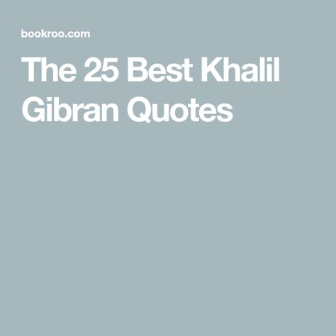 Khalid Gibran Quotes, Love Khalil Gibran, The Prophet Kahlil Gibran Quotes, Gibran Khalil Quotes, Kalil Gibran Quotes, Khalil Gibran Quotes Love, Khalil Gibran Poems, Kahlil Gibran Quotes Love, The Prophet Kahlil Gibran