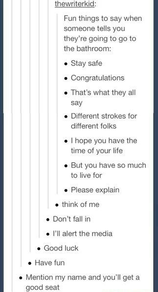 Things to say when someone tells you they're going to go to the bathroom Random Things To Say To Your Friends, Weird Things To Say To Friends, Unhinged Threats, Witty Things To Say, Jokes To Tell Your Friends, Funny Things Kids Say, Bathroom Sayings, Weird Things To Say, Jokes To Tell