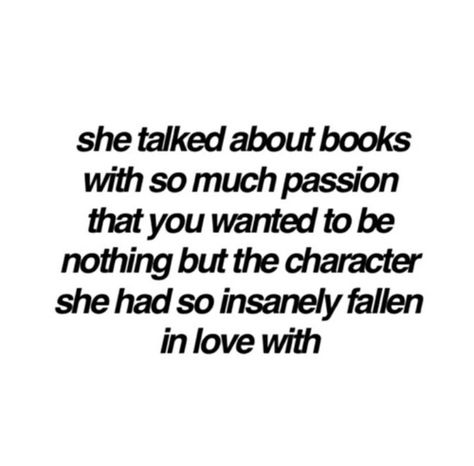 She talked about books with so much passion that you wanted to be nothing but the character she had so insanely fallen in love with Reading Quotes, Motiverende Quotes, Book Memes, Book Humor, Book Fandoms, I Love Books, Book Of Life, Pretty Words, Love Book