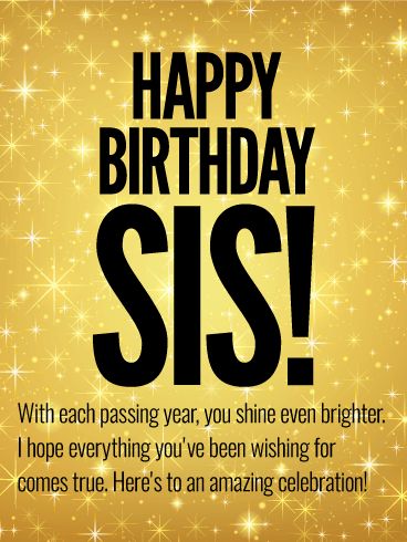 To an Amazing Celebration - Happy Birthday Wishes Card for Sister: She's a star in your eyes, and someone you have always admired. So on her birthday, take the time to let your amazing sister know exactly how you feel! A shimmery gold background creates the perfect setting for a celebration filled with love and happiness. And the heartfelt words make this brilliant card even more special because they bring your wishes for a celebration that's beyond compare and a bright and wonderful year ahead! Happy Birthday Sister Quotes, Birthday Wishes For Her, Happy Birthday Sis, Birthday Quotes For Her, Sister Love Quotes, Best Birthday Quotes, Wishes For Sister, Birthday Quotes For Him, Sister Birthday Quotes