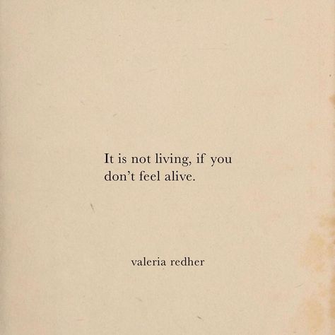 I Don't Feel Like Living, I Want To Feel Alive Again, I Wanna Feel Alive, Go Where You Feel Most Alive Quotes, Go Where You Feel The Most Alive, You Are Alive Quotes, Alive But Not Living Quotes, Alive Quotes Inspiration, Live While You're Alive