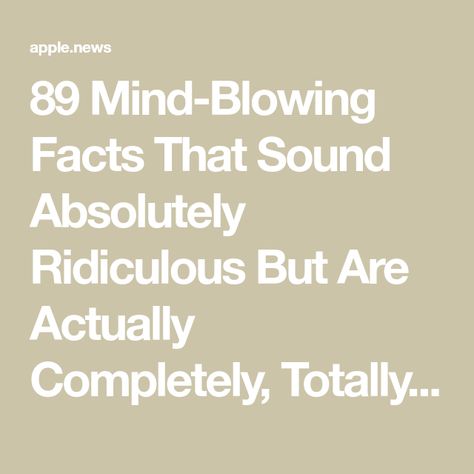 89 Mind-Blowing Facts That Sound Absolutely Ridiculous But Are Actually Completely, Totally, 100% True — BuzzFeed Weird Thoughts Mind Blown, Random Fun Facts Mind Blowing, Random Fun Facts Funny, Weird Facts Mind Blown Creepy, Did You Know Facts Mind Blown, Cool Facts Mind Blowing, Weird Facts Mind Blown, Useful Life Hacks Mind Blown Helpful Hints, Crazy Facts Mind Blowing