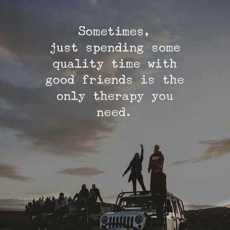 Sometimes… Just spending some quality time with good friends is the only therapy you need. Spending Time Together Quotes, Adventure With Friends Quotes, Time With Friends Quotes, Quality Time Quotes, Jeep Sunset, Family Time Quotes, Good Times Quotes, New Adventure Quotes, Better Quotes