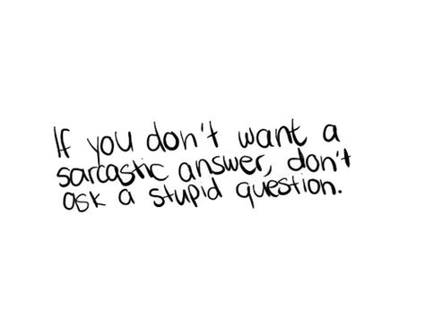 Ask a stupid question, get a stupid answer. Wise Words, Humour, Quotable Quotes, Bones Funny, The Words, Great Quotes, Favorite Quotes, Quotes To Live By, Me Quotes