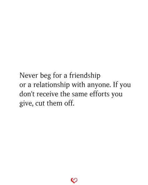 Never beg for a friendship or a relationship with anyone. If you don't receive the same efforts you give, cut them off. Give The Same Effort Quotes, Even Best Friends Change, Friend Changing Quotes, Never Beg For Friendship Quotes, Friendship Changes Truths, Quotes About Dropping Friends, Quotes About Leaving Friends Behind, Friend Separation Quotes, We Can Only Be Friends Quotes