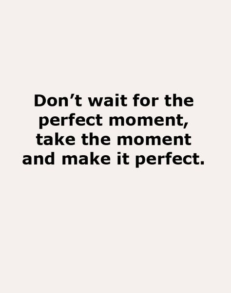Don’t wait for the perfect moment, take the moment and make it perfect. #mumushappymoments #quotes Dance Quotes, Manifesting 2024, Now Quotes, Times Quotes, Moments Quotes, Last Moment, Little Things Quotes, Capturing Moments, A Moment In Time