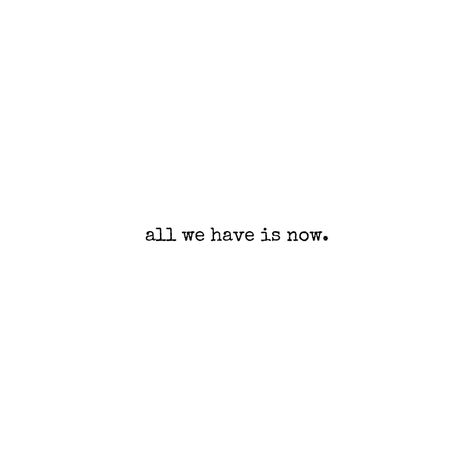 All We Have Is Now Aesthetic, Short Quotes Aesthetic Tattoo, Live In The Moment Quotes Tattoo, New Beginning Quotes Short, Moments Quotes Short, Tattoo Qouts Short, Short Iconic Quotes, All We Have Is Now Quotes, Cute Inspirational Quotes Short