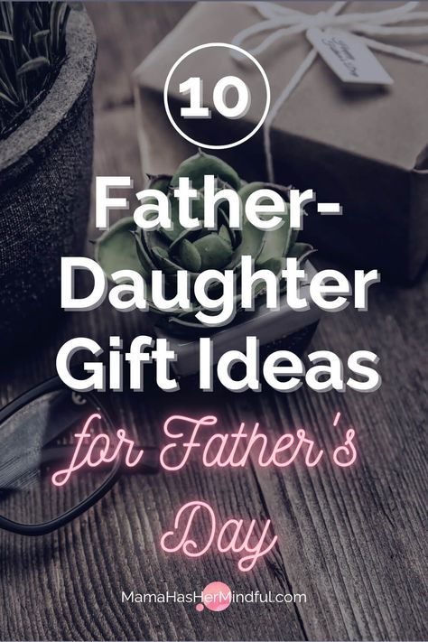 Pin for Pinterest with a succulent, a pair of glasses and a wrapped gift with the words 10 Father-Daughter Gift Ideas for Father's Day and the URL Mama Has Her Mindful dot com. Cute Gifts For Dad From Daughter, Perfect Dad Gifts, Gifts For Dads From Daughter, Memorable Gifts For Dad, Gift Ideas For Fathers Day From Daughter, What To Get Your Dad For Father’s Day, Cute Fathers Day Gifts From Daughter, Present For Father Birthday, Fathers Day Gift From Daughter