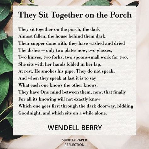 They Sit Together on the Porch by Wendell Berry Wendell Berry Poetry, The Peace Of Wild Things Wendell Berry, Wendell Berry Poems, Wendell Berry Quotes, Class Newsletter, Wendell Berry, Finding Treasure, Don't Speak, Meaningful Life