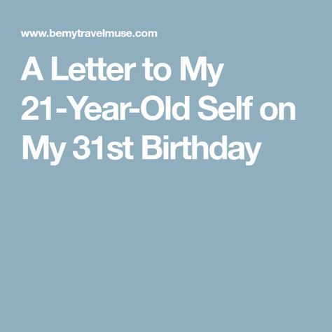 A Letter to My 21-Year-Old Self on My 31st Birthday 31 Years Old Quotes Birthday, 31st Birthday Quotes, Self Birthday Quotes, Best Friend Letters, Calling Quotes, Network Marketing Quotes, Birthday Quotes Inspirational, Birthday Quotes For Her, Birthday Ideas For Her