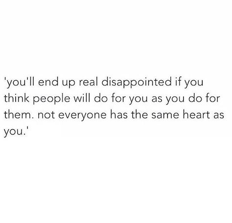 "You'll end up really disappointed if you think people will do for you as you do for them.. Not everyone has the same heart as you" ❤️ #staykind#givelove#benice#quotes Disappointing People Quotes, People Disappoint You, Angry Words, Disappointment Quotes, Like You Quotes, Quotes And Notes, Strong Quotes, Reminder Quotes, People Quotes