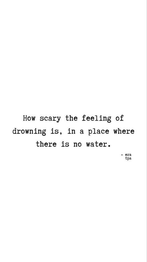 How scary the feeling of drowning is, in a place where there is no water Scary Quotes Deep, Life Is Scary Quotes, Watered Down Version Of You, My Mind Is A Scary Place, Sinking Feeling Quotes, I Feel Trapped Quotes, Quotes About Feeling Drowned, Scary Dreams Quotes, Quotes About Being Drained