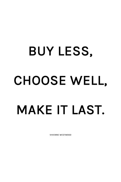 Buy Less Quotes, Classic Style Quotes, Minimalist Fashion Quotes, Clothes Quotes Fashion, Closet Quotes Fashion, Buy Less Choose Well Make It Last Vivienne Westwood, Buy Less Choose Well Vivienne Westwood, Vivienne Westwood Buy Less, Quantity Over Quality Quotes