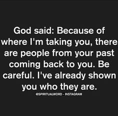 God said: Because of where I'm taking you, there are people from your past coming back to you. Be careful. I've already shown you who you are. Faith Quotes, Spiritual Quotes, Faith Confessions, Free Your Mind, Print Inspiration, Be Careful, Quotes About God, Instagram Foto, Trust God