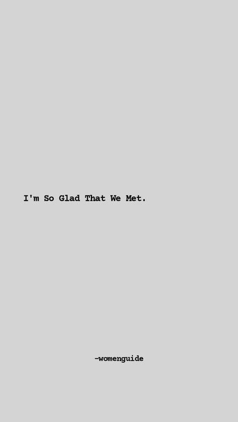 I'm So Glad That We Met | Love Quotes | Women Guide I Am So Glad I Met You Quotes, Im Grateful For You Friends, So Glad We Met Quotes, Grateful I Met You Quotes, Im By Your Side Quotes, Grateful To Meet You Quotes, Im So Grateful To Have You In My Life, So Glad I Met You Quotes Friendship, Nice Meeting You Quotes Friends