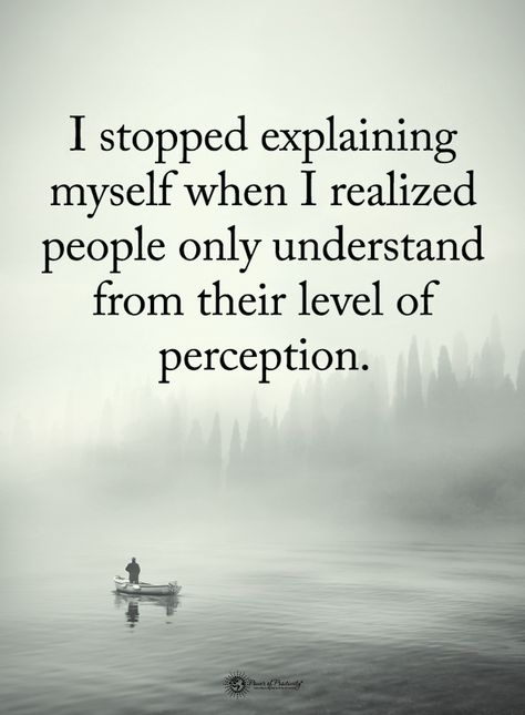 Quotes I stopped explaining myself when I realized people only understand from their level of perception. Spirit Science Quotes, Explanation Quotes, Self Absorbed People, Self Centered People, Perception Quotes, Realization Quotes, People Quotes Truths, Fearless Quotes, Understanding People